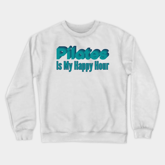 Pilates Is My Happy Hour - Pilates Lover - Pilates Addict Crewneck Sweatshirt by Pilateszone